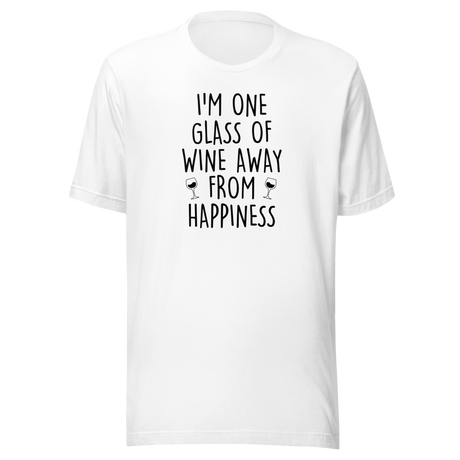 I'm One Glass Of Wine Away From Happiness - Food Tee - Life T-Shirt - Wine Tee - Happiness T-Shirt - Relaxation Tee