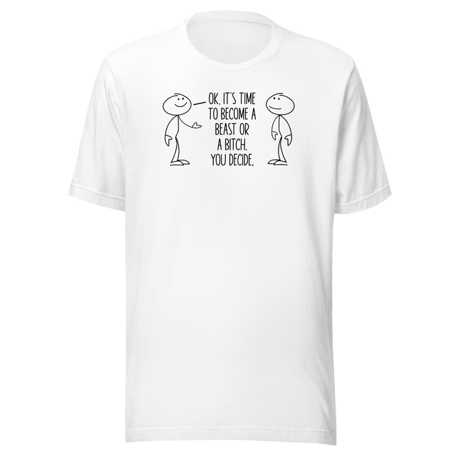 ok-its-time-to-become-a-beast-or-a-bitch-you-decide-motivational-tee-funny-t-shirt-motivational-tee-beast-t-shirt-determination-tee#color_white