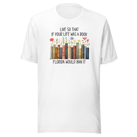 Live So That If Your Life Was A Book Florida Would Ban It - Politics Tee - Life T-Shirt - Politics Tee - Ban T-Shirt - Satire Tee
