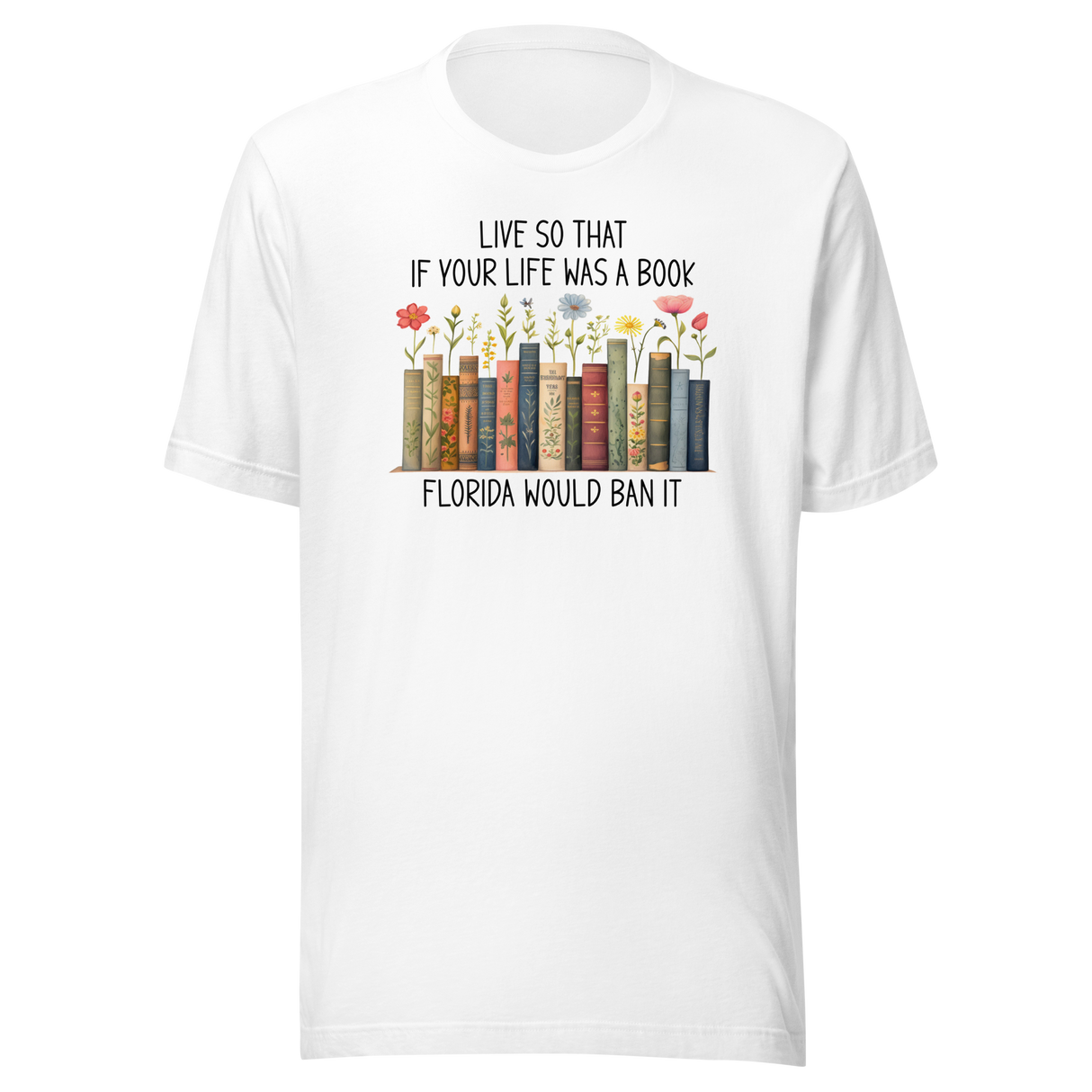 live-so-that-if-your-life-was-a-book-florida-would-ban-it-politics-tee-life-t-shirt-politics-tee-ban-t-shirt-satire-tee#color_white