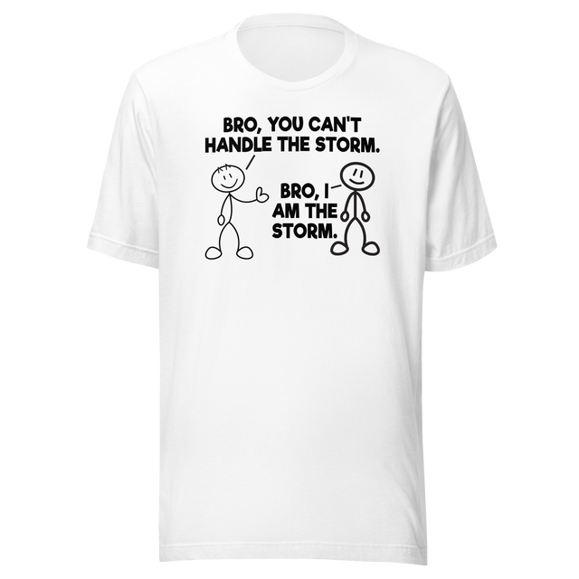 bro-you-cant-handle-the-storm-bro-i-am-the-storm-motivational-tee-life-t-shirt-motivational-tee-storm-t-shirt-resilience-tee#color_white