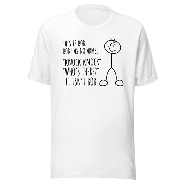 this-is-bob-bob-has-no-arms-knock-knock-whos-there-it-isnt-bob-funny-tee-funny-t-shirt-humor-tee-bob-t-shirt-joke-tee#color_white