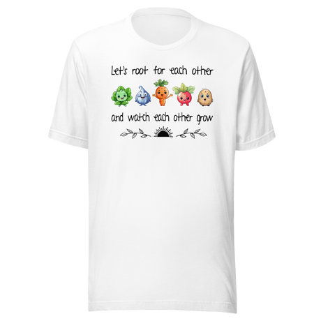 Lets Root For Each Other And Watch Each Other Grow - Food Tee - Motivational T-Shirt - Foodie Tee - Empowerment T-Shirt - Growth Tee