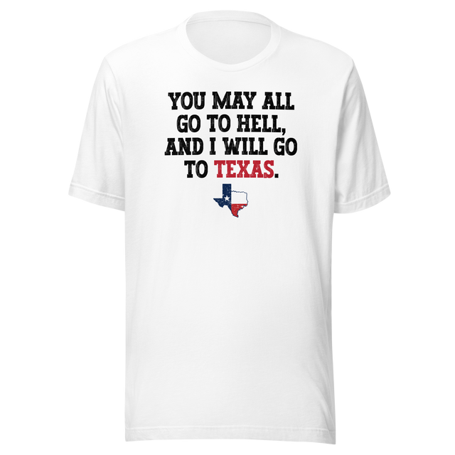 you-may-all-go-to-hell-and-i-will-go-to-texas-life-tee-travel-t-shirt-life-tee-texas-t-shirt-bold-tee#color_white