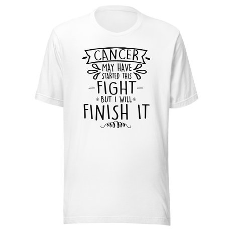 cancer-may-have-started-this-fight-but-i-will-finish-it-cancer-tee-life-t-shirt-cancer-tee-resilience-t-shirt-determination-tee#color_white