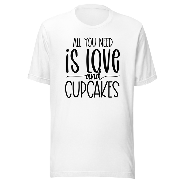 all-you-need-is-love-and-cupcakes-food-tee-life-t-shirt-love-tee-cupcakes-t-shirt-foodie-tee#color_white