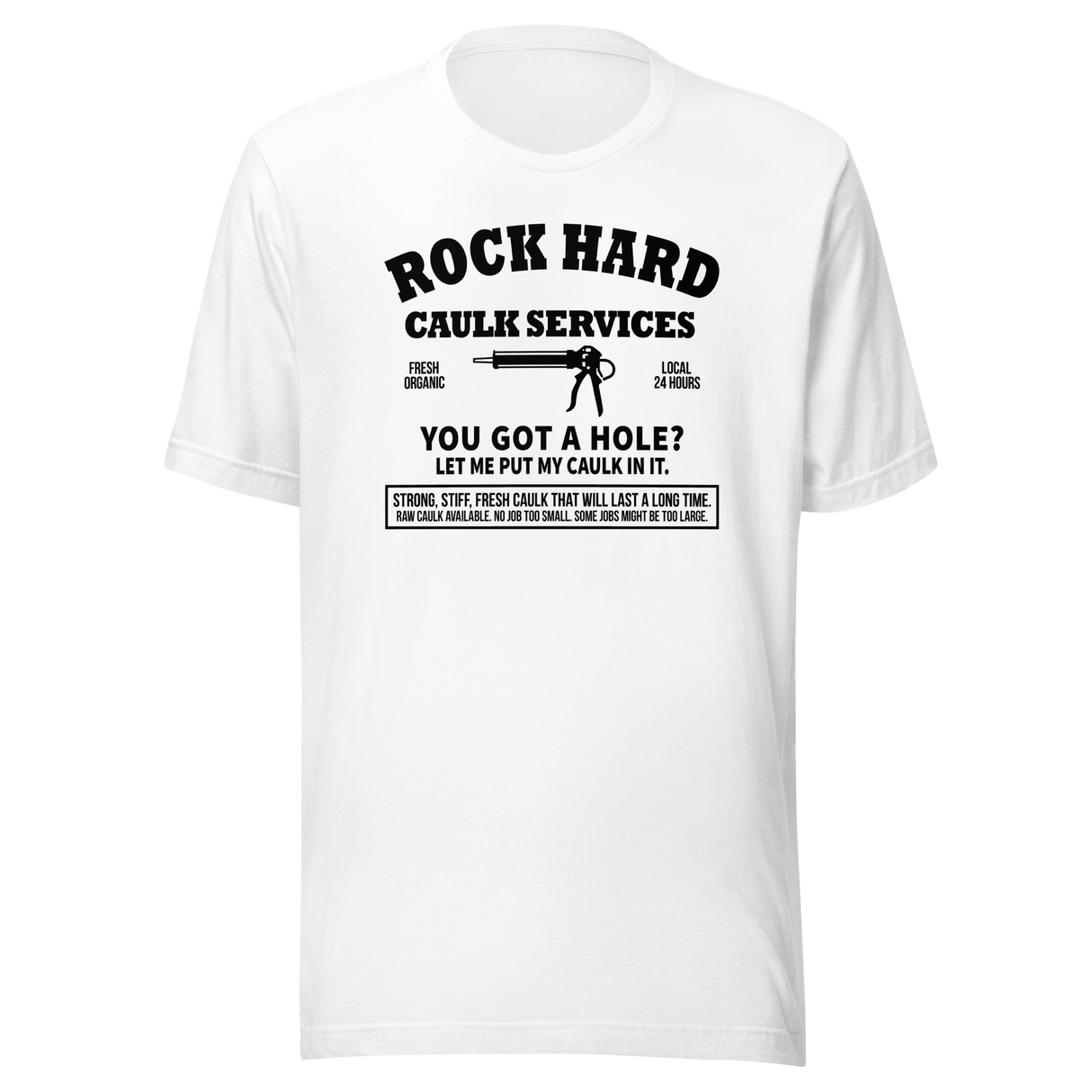 rock-hard-caulk-services-local-organic-open-24-hours-funny-tee-funny-t-shirt-humor-tee-quirky-t-shirt-bold-tee#color_white