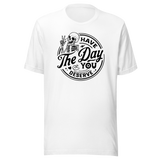 have-the-day-you-deserve-life-tee-life-t-shirt-positivity-tee-encouragement-t-shirt-uplift-tee#color_white