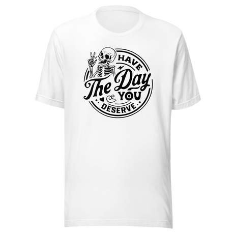 have-the-day-you-deserve-life-tee-life-t-shirt-positivity-tee-encouragement-t-shirt-uplift-tee#color_white