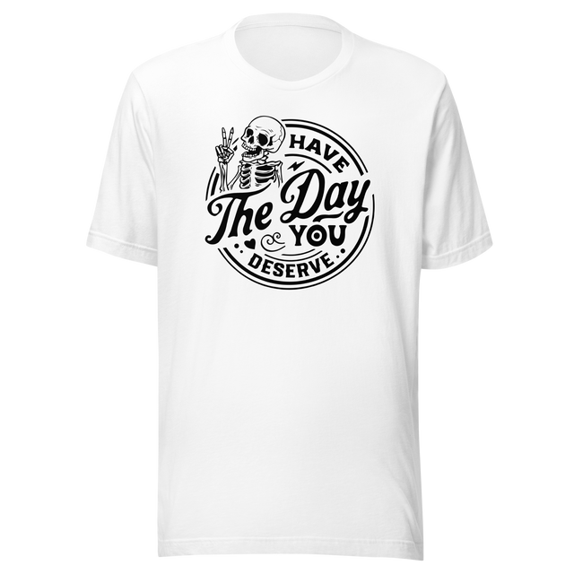 have-the-day-you-deserve-life-tee-life-t-shirt-positivity-tee-encouragement-t-shirt-uplift-tee#color_white