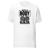 with-a-body-like-this-who-needs-hair-funny-tee-life-t-shirt-funny-tee-humor-t-shirt-body-tee#color_white