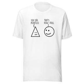 you-are-pointless-thats-how-i-roll-funny-tee-funny-t-shirt-humor-tee-quirky-t-shirt-bold-tee#color_white