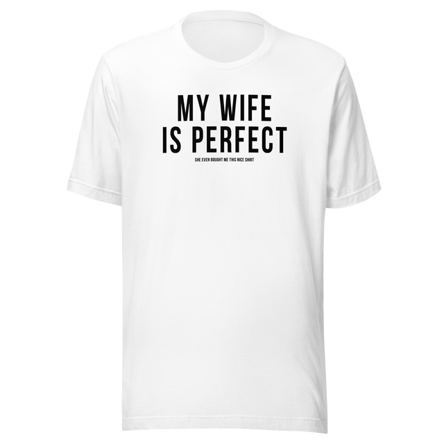 my-wife-is-perfect-she-even-bought-me-this-nice-shirt-life-tee-wife-t-shirt-life-tee-humor-t-shirt-love-tee#color_white