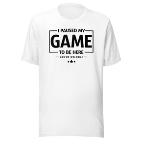 i-paused-my-game-so-i-could-be-here-funny-tee-life-t-shirt-funny-tee-humor-t-shirt-quirky-tee#color_white