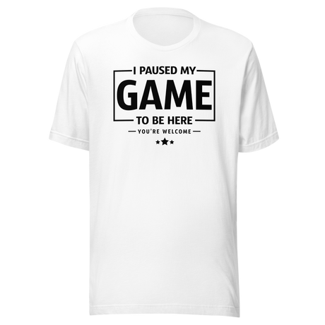 i-paused-my-game-so-i-could-be-here-funny-tee-life-t-shirt-funny-tee-humor-t-shirt-quirky-tee#color_white