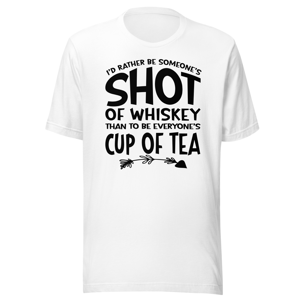 id-rather-be-someones-shot-of-whiskey-than-to-be-everyones-cup-of-tea-life-tee-life-t-shirt-whiskey-tee-individuality-t-shirt-preference-tee#color_white