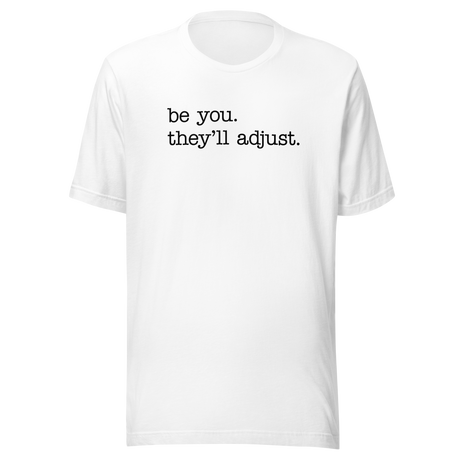 Be You They'll Adjust - Life Tee - Motivational T-Shirt - Life Tee - Empowerment T-Shirt - Individuality Tee