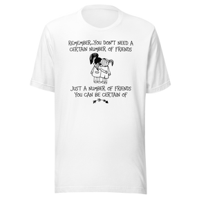 remember-you-dont-need-a-certain-number-of-friends-just-a-number-of-friends-you-can-be-certain-of-life-tee-motivational-t-shirt-life-tee-friendship-t-shirt-empowerment-tee#color_white