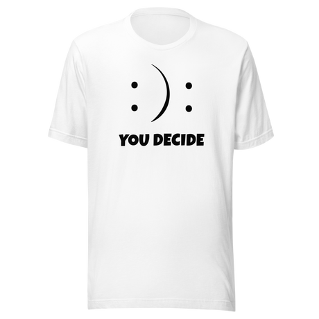 You Decide Smiley Faces - Life Tee - Life T-Shirt - Choice Tee - Decision T-Shirt - Emotion Tee