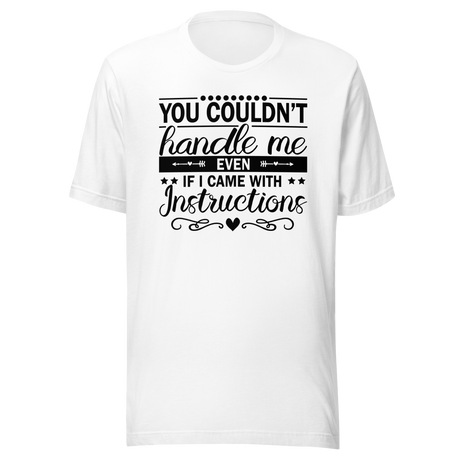 You Couldn't Handle Me Even If I Came With Instructions - Life Tee - Life T-Shirt - Bold Tee - Confidence T-Shirt - Assertive Tee