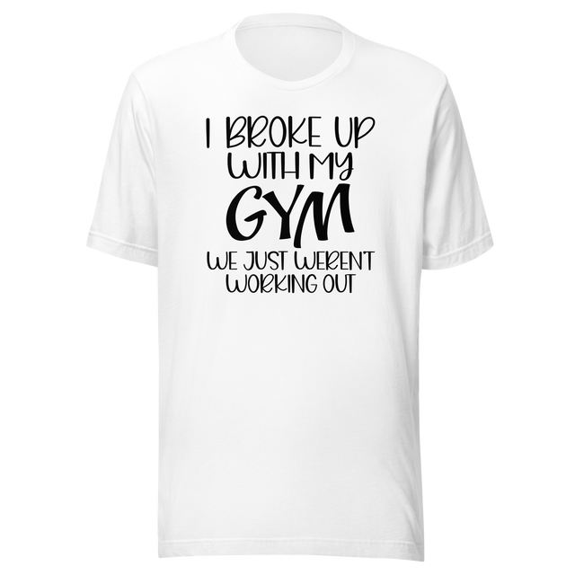 i-broke-up-with-my-gym-we-just-werent-working-out-fitness-tee-funny-t-shirt-fitness-tee-humor-t-shirt-quirky-tee#color_white