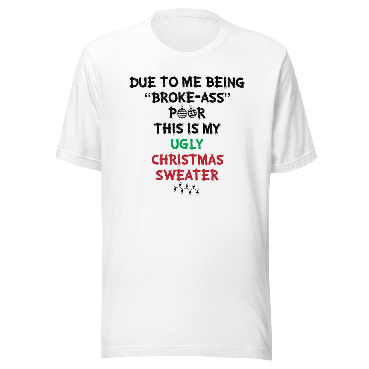 due-to-me-being-broke-ass-poor-this-is-my-christmas-sweater-holidays-tee-christmas-t-shirt-holidays-tee-humor-t-shirt-quirky-tee#color_white