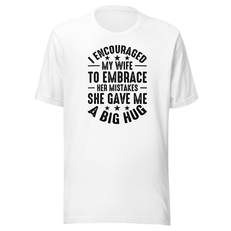 i-encouraged-my-wife-to-embrace-her-mistakes-she-gave-me-a-big-hug-wife-tee-funny-t-shirt-humor-tee-marriage-t-shirt-wife-tee#color_white