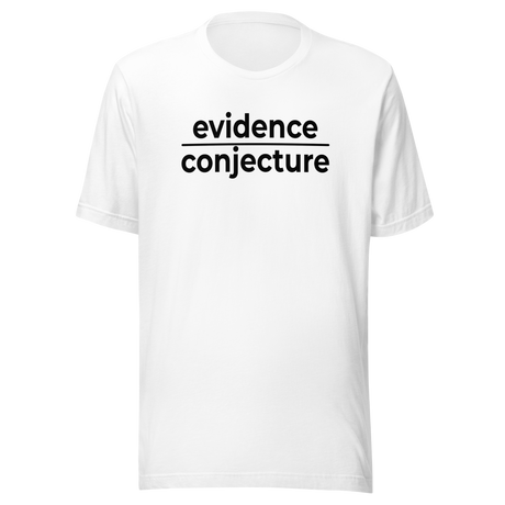 Evidence Over Conjecture - Life Tee - Politics T-Shirt - Empowered Tee - Passionate T-Shirt - Authentic Tee