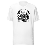 your-opinion-was-not-in-my-recipe-food-tee-funny-t-shirt-delicious-tee-appetizing-t-shirt-tasty-tee#color_white