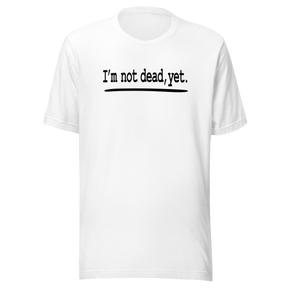im-not-dead-yet-life-tee-alive-t-shirt-vibrant-tee-energetic-t-shirt-thriving-tee#color_white