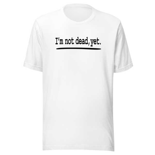 im-not-dead-yet-life-tee-alive-t-shirt-vibrant-tee-energetic-t-shirt-thriving-tee#color_white