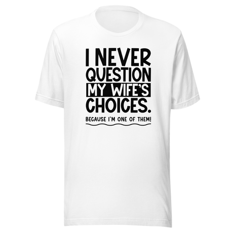 i-never-question-my-wifes-choices-because-im-one-of-them-wife-tee-life-t-shirt-love-tee-support-t-shirt-loyalty-tee#color_white