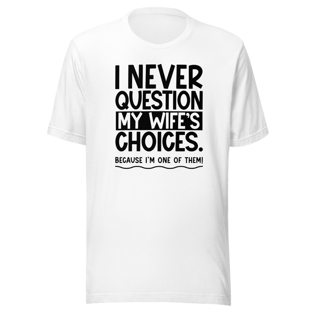 i-never-question-my-wifes-choices-because-im-one-of-them-wife-tee-life-t-shirt-love-tee-support-t-shirt-loyalty-tee#color_white