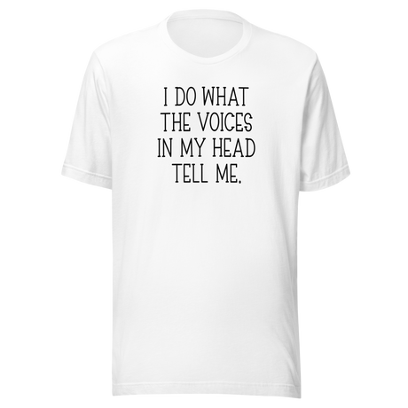 i-do-what-the-voices-in-my-head-tell-me-life-tee-funny-t-shirt-quirky-tee-bold-t-shirt-relatable-tee#color_white