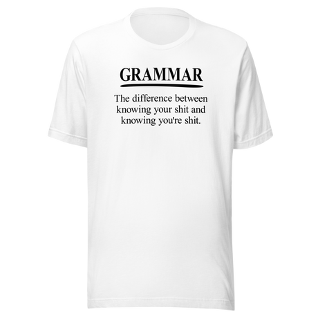 grammar-the-difference-between-knowing-your-shit-and-knowing-youre-shit-life-tee-clever-t-shirt-witty-tee-humorous-t-shirt-educational-tee#color_white