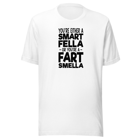 youre-either-a-smart-fella-or-youre-a-fart-smella-funny-tee-comedy-t-shirt-humor-tee-funny-t-shirt-witty-tee#color_white