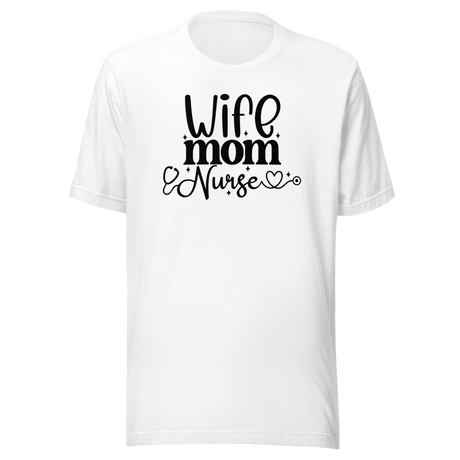 Wife Mom Nurse - Nurse Tee - Mom T-Shirt - Caring Tee - Strong T-Shirt - Compassionate Tee