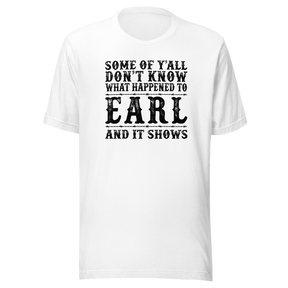 some-of-yall-dont-know-what-happened-to-earl-and-it-shows-life-tee-funny-t-shirt-earl-tee-mystery-t-shirt-humor-tee#color_white