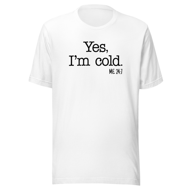 yes-im-cold-me-24-7-life-tee-funny-t-shirt-trendy-tee-fashionable-t-shirt-minimalist-tee#color_white