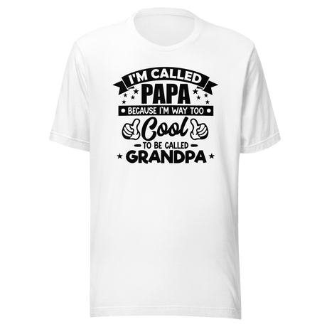 I'm Called Papa Because I'm Way Too Cool To Be Called Grandpa - Family Tee - Dad T-Shirt - Father Tee - Daddy T-Shirt - Papa Tee