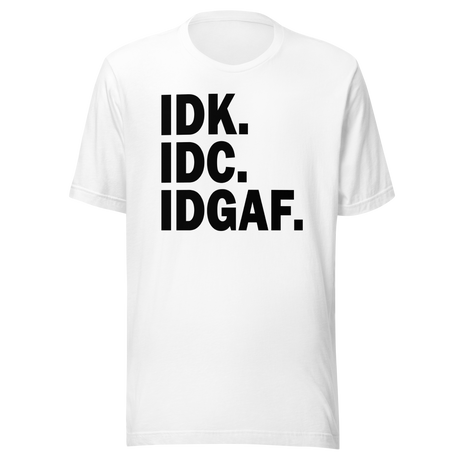 IDK IDC IDGAF - Life Tee - Love T-Shirt - Happiness Tee - Strength T-Shirt - Freedom Tee