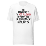 so-apparently-im-not-allowed-to-adopt-all-the-dogs-rude-but-ok-dogs-tee-cute-t-shirt-funny-tee-sarcastic-t-shirt-dog-lover-tee#color_white