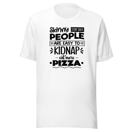 Skinny People Are Easy To Kidnap Eat More Pizza Stay Safe - Food Tee - Life T-Shirt - Pizza Tee - Food T-Shirt - Humor Tee