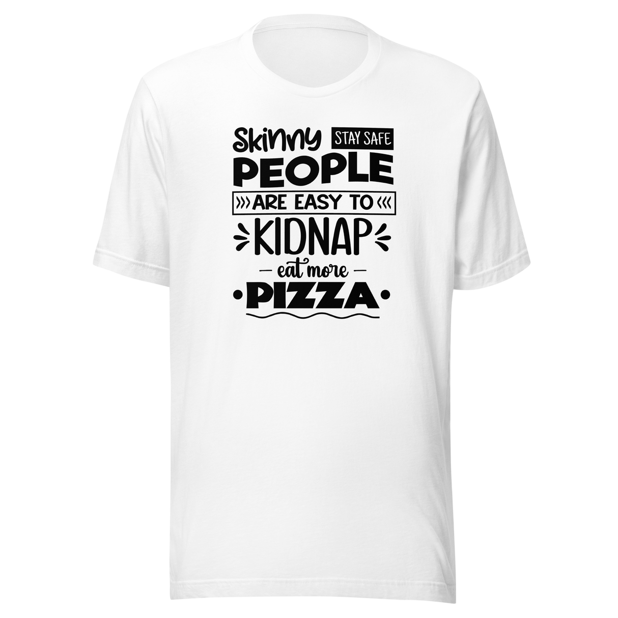 skinny-people-are-easy-to-kidnap-eat-more-pizza-stay-safe-food-tee-life-t-shirt-pizza-tee-food-t-shirt-humor-tee#color_white