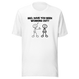 bro-have-you-been-working-out-fitness-tee-funny-t-shirt-muscle-tee-gym-t-shirt-exercise-tee#color_white