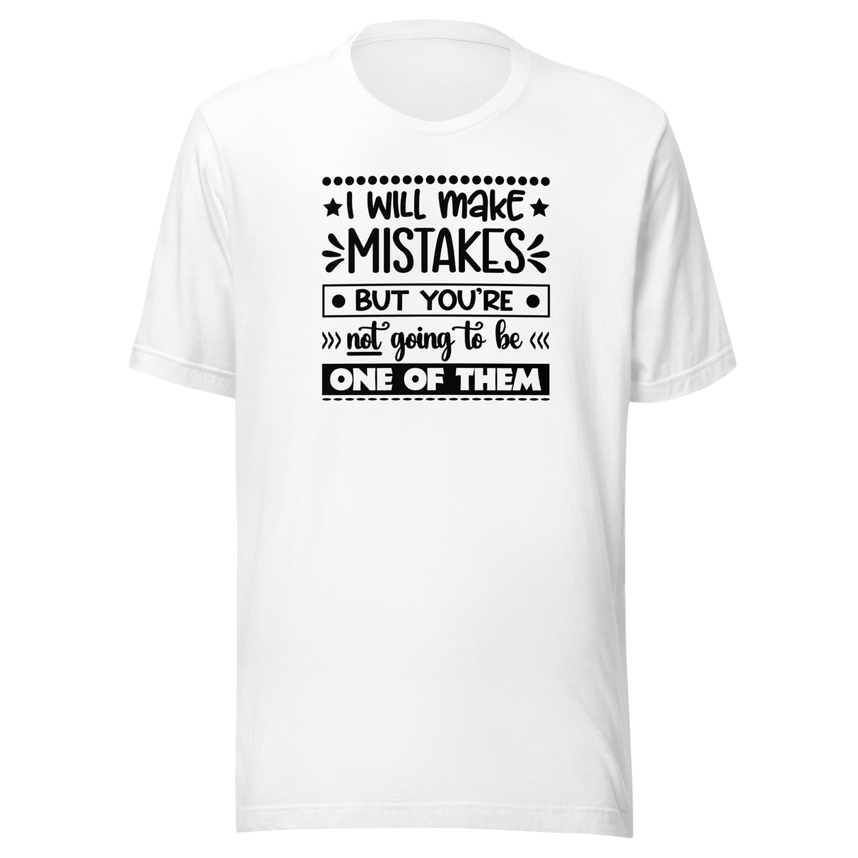 i-will-make-mistakes-but-youre-not-going-to-be-one-of-them-life-tee-funny-t-shirt-inspirational-tee-motivational-t-shirt-positive-tee#color_white