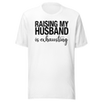 raising-my-husband-is-exhausting-life-tee-family-t-shirt-family-tee-love-t-shirt-wife-tee#color_white
