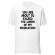 you-are-about-to-exceed-the-limits-of-my-medication-funny-tee-laughter-t-shirt-humor-tee-comedy-t-shirt-hilarious-tee-1#color_white