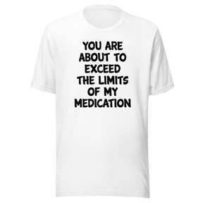 you-are-about-to-exceed-the-limits-of-my-medication-funny-tee-laughter-t-shirt-humor-tee-comedy-t-shirt-hilarious-tee-1#color_white