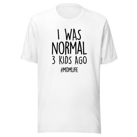 I Was Normal 3 Kids Ago - Life Tee - Mom T-Shirt - Motherhood Tee - Parenting T-Shirt - Family Tee